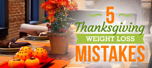 5 Thanksgiving Weight Loss Mistakes